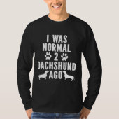 I Was Normal Dachshund Ago Tシャツ (正面)