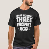 I Was Normal Three Drones Ago Quadcopter Pilot Rc  Tシャツ (正面)
