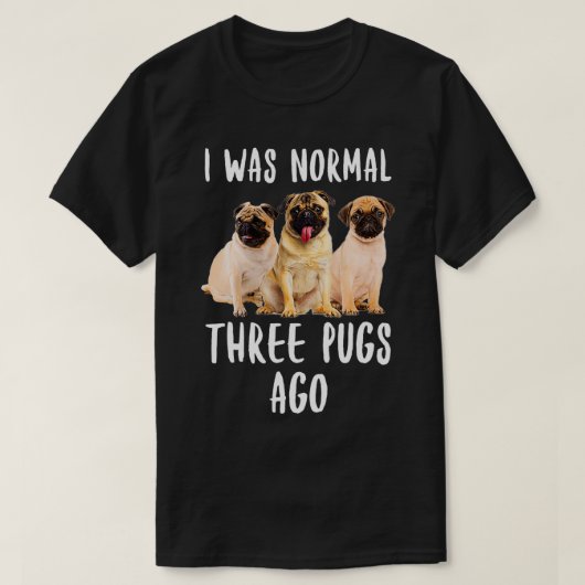 I Was Normal Three Pugs Ago Funny Gift Dog Lover Tシャツ (デザイン正面)