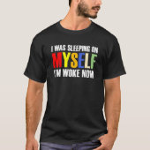 I Was Sleeping On Myself I m Woke Now 1 Tシャツ (正面)