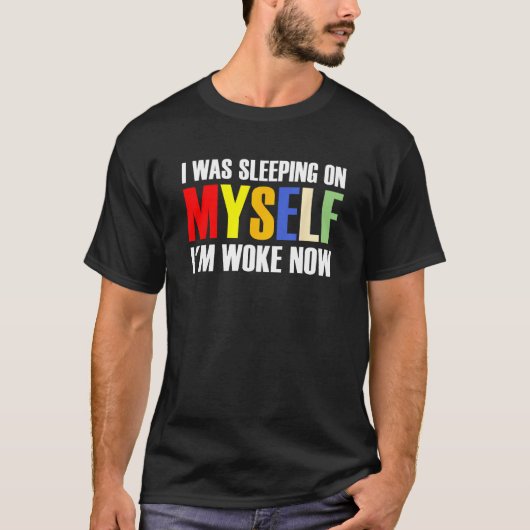 I Was Sleeping On Myself I m Woke Now 1 Tシャツ (正面)