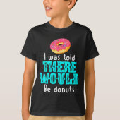 I Was Told There Would Be Donuts Funny Office Joke Tシャツ (正面)