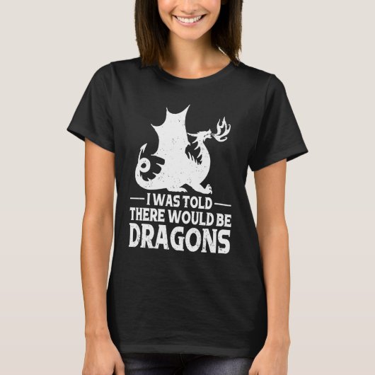 I Was Told There Would Be Dragons Mythical Fantasy Tシャツ (正面)