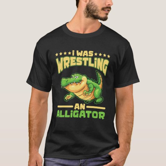 I Was Wrestling An Alligator Gator Alligator Wrest Tシャツ (正面)