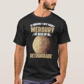 I Wasn't My Fault Funny Mercury Retrograde For An  Tシャツ (正面)