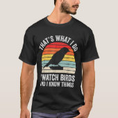 I Watch Birds I Know Things Funny Birdwatcher Bird Tシャツ (正面)