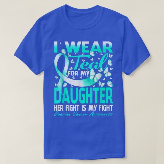 I Wear Teal For My Daughter Ovarian Cancer Awarene Tシャツ (デザイン正面)