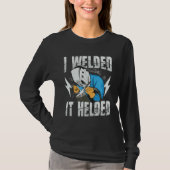 I Welded It Helded for a Welder Tシャツ (正面)