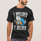 I Welded It Helded for a Welder Tシャツ (正面)
