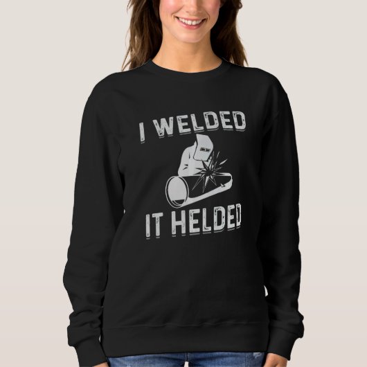 I Welded It Helded Welder Welding Steelworker   スウェットシャツ (正面)