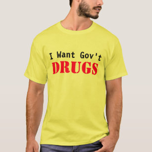 I WEN GOVT DRUGS（高品質医薬品が欲しい） Tシャツ