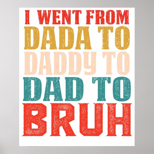 I WENT FROM DADA TO DADDY TO DAD TO BRUH6.png ポスター (正面)