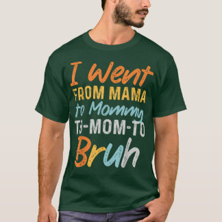 I Went From Mama to Mommy to Mom to Bruh Funny Mot Tシャツ