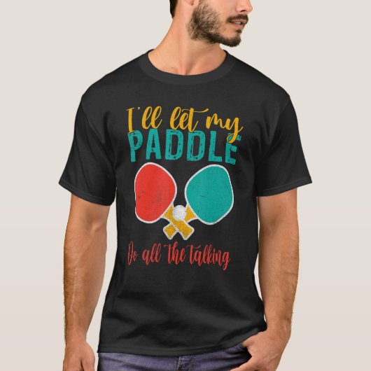I will let my Paddle do the Talking   Table Tennis Tシャツ (正面)