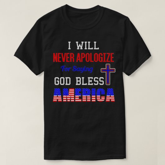 I Will Never Apologize For Saying God Bless Americ Tシャツ (デザイン正面)