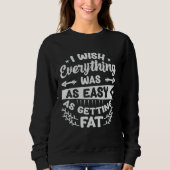 I Wish Everything Was As Easy As Getting Fat  1 スウェットシャツ (正面)