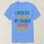 I Wish Eye Rolling My Trainer Burned Calories Moti Tシャツ (デザイン正面)