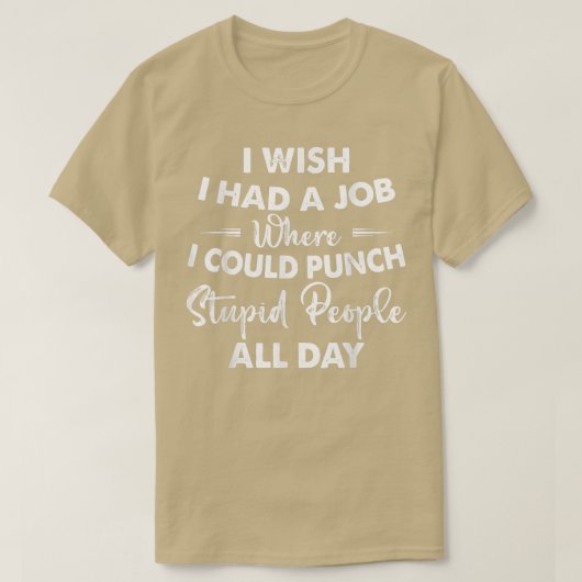 I Wish I Had A Job Where I Could Punch Stupid Peop Tシャツ (デザイン正面)
