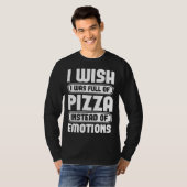 I Wish I Was Full Of Pizza Instead Of Emotion Tシャツ (正面フル)