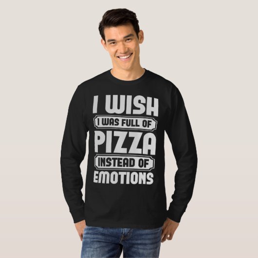 I Wish I Was Full Of Pizza Instead Of Emotion Tシャツ (正面フル)