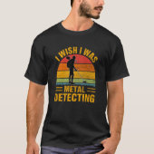 I Wish I Was Metal Detecting Tシャツ (正面)