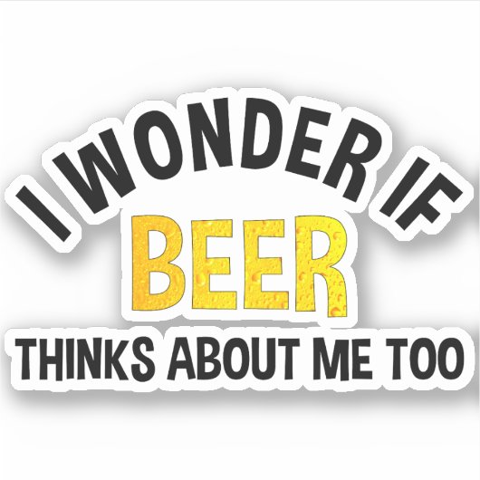 I Wonder If Beer Thinks About Me Too シール (正面)