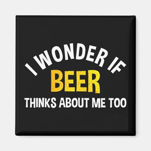 I Wonder If Beer Thinks About Me Too マグネット (正面)
