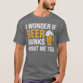 I Wonder If Beer Thinks About Me Too Funny Drinkin Tシャツ (正面)