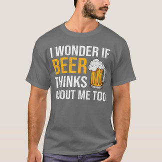 I Wonder If Beer Thinks About Me Too Funny Drinkin Tシャツ