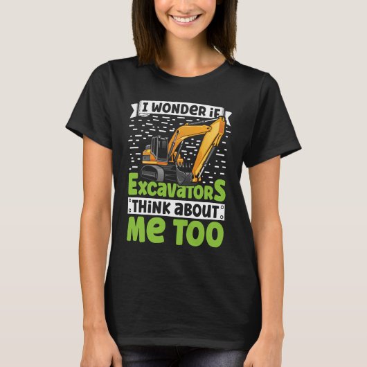 I Wonder If Excavators Think About Me too Construc Tシャツ (正面)