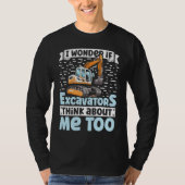 I Wonder If Excavators Think About Me too Construc Tシャツ (正面)