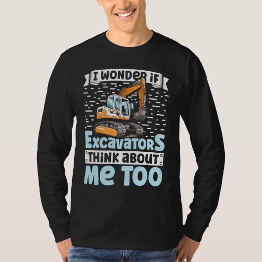 I Wonder If Excavators Think About Me too Construc Tシャツ (正面)