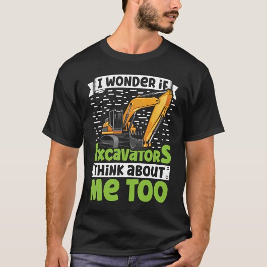 I Wonder If Excavators Think About Me too Construc Tシャツ (正面)