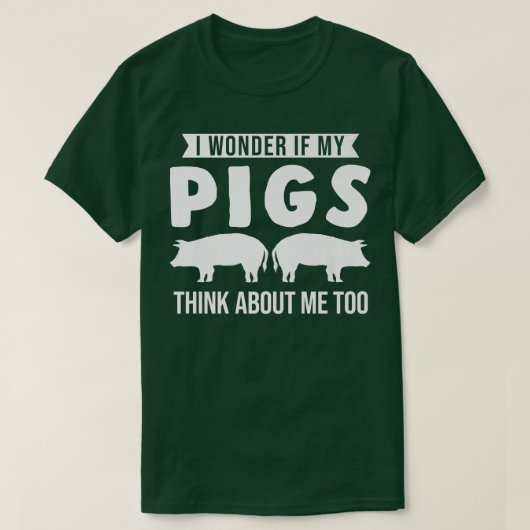 I wonder if my pigs think about me too Pigs Tシャツ (デザイン正面)