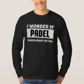 I wonder if padel thinks about me too  padel tシャツ (正面)