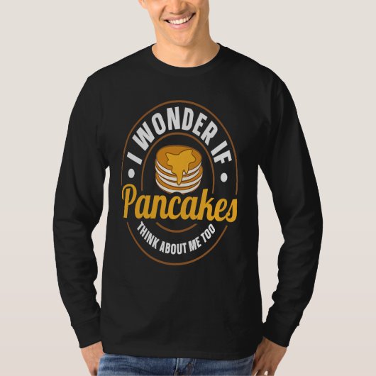 I Wonder If Pancakes Think About Me Too Pancake S Tシャツ (正面)