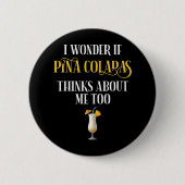 I Wonder If Pina Coladas Thinks About Me Too 缶バッジ (正面)