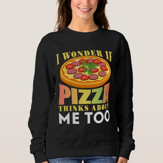 I Wonder If Pizza Thinks About Me Too スウェットシャツ (正面)