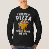 I Wonder If Pizza Thinks About Me Too  10 Tシャツ (正面)