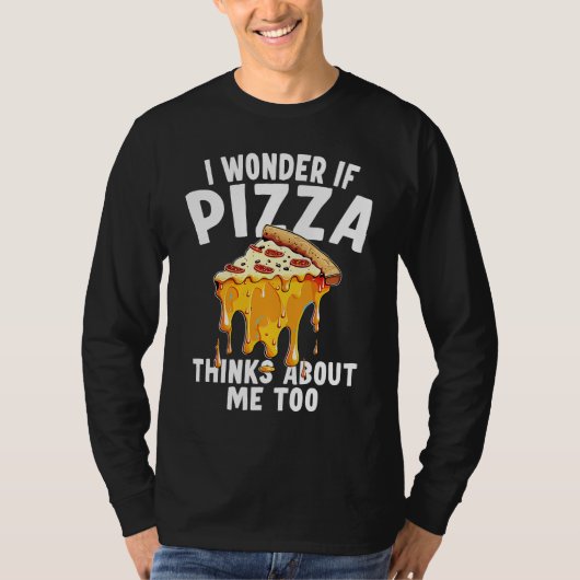 I Wonder If Pizza Thinks About Me Too  10 Tシャツ (正面)