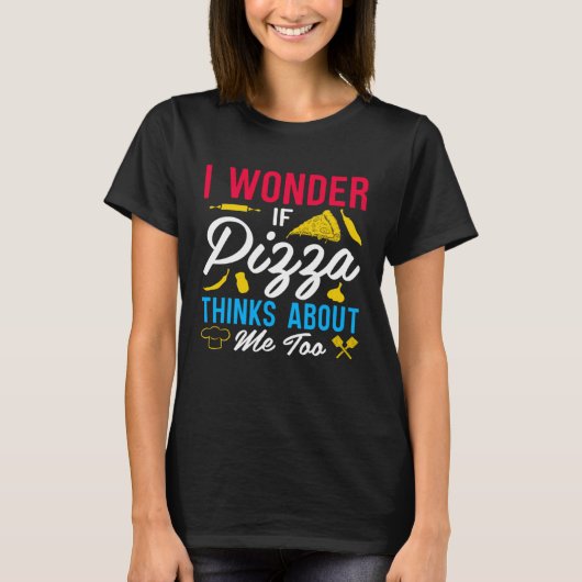 I Wonder If Pizza Thinks About Me Too  1 Tシャツ (正面)