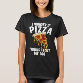 I Wonder If Pizza Thinks About Me Too 1 Tシャツ (正面)