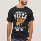 I Wonder If Pizza Thinks About Me Too 3 Tシャツ (正面)