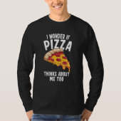 I Wonder If Pizza Thinks About Me Too  6 Tシャツ (正面)