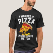 I Wonder If Pizza Thinks About Me Too 9 Tシャツ (正面)