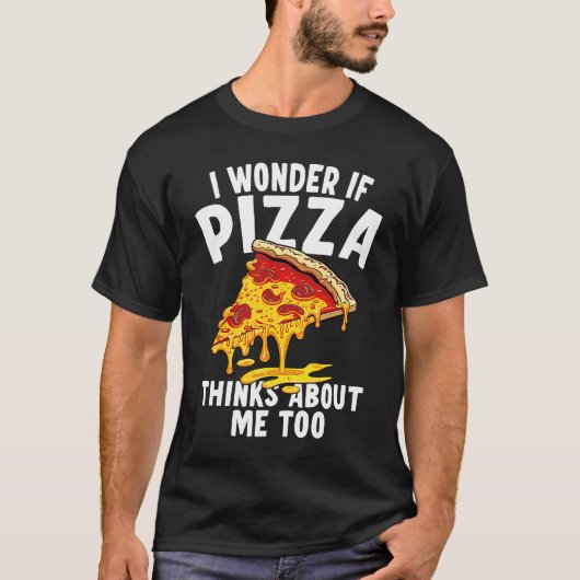 I Wonder If Pizza Thinks About Me Too  9 Tシャツ (正面)