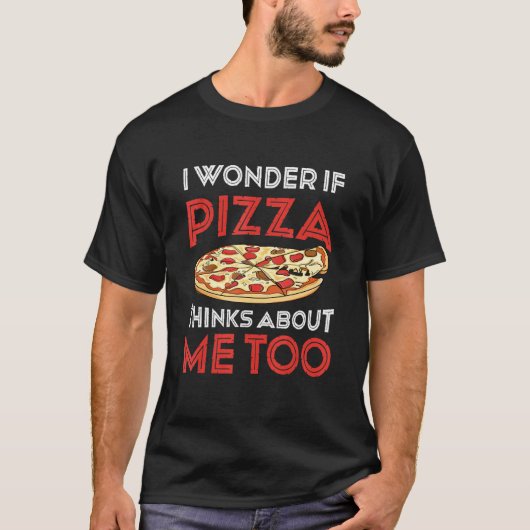 I Wonder If Pizza Thinks About Me Too Dough Crust Tシャツ (正面)