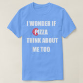 I Wonder If Pizza Thinks About Me Too - Funny Pizz Tシャツ (デザイン正面)