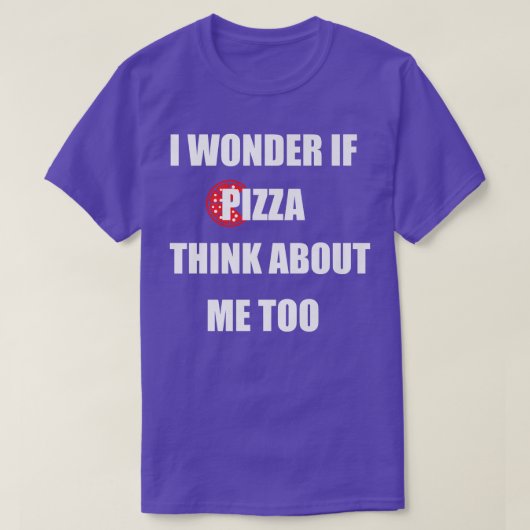 I Wonder If Pizza Thinks About Me Too  Funny Pizza Tシャツ (デザイン正面)