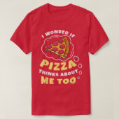 I Wonder if Pizza Thinks About Me Too Pizza Lover  Tシャツ (デザイン正面)